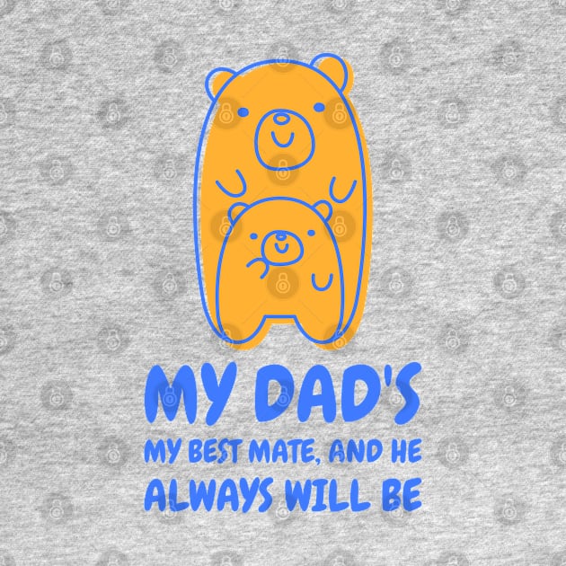 My dad's my best mate and he always will be by TheAwesomeShop